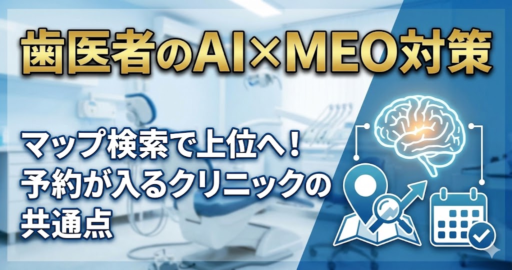 歯医者のAI×MEO対策｜マップ検索で上位へ！予約が入るクリニックの共通点